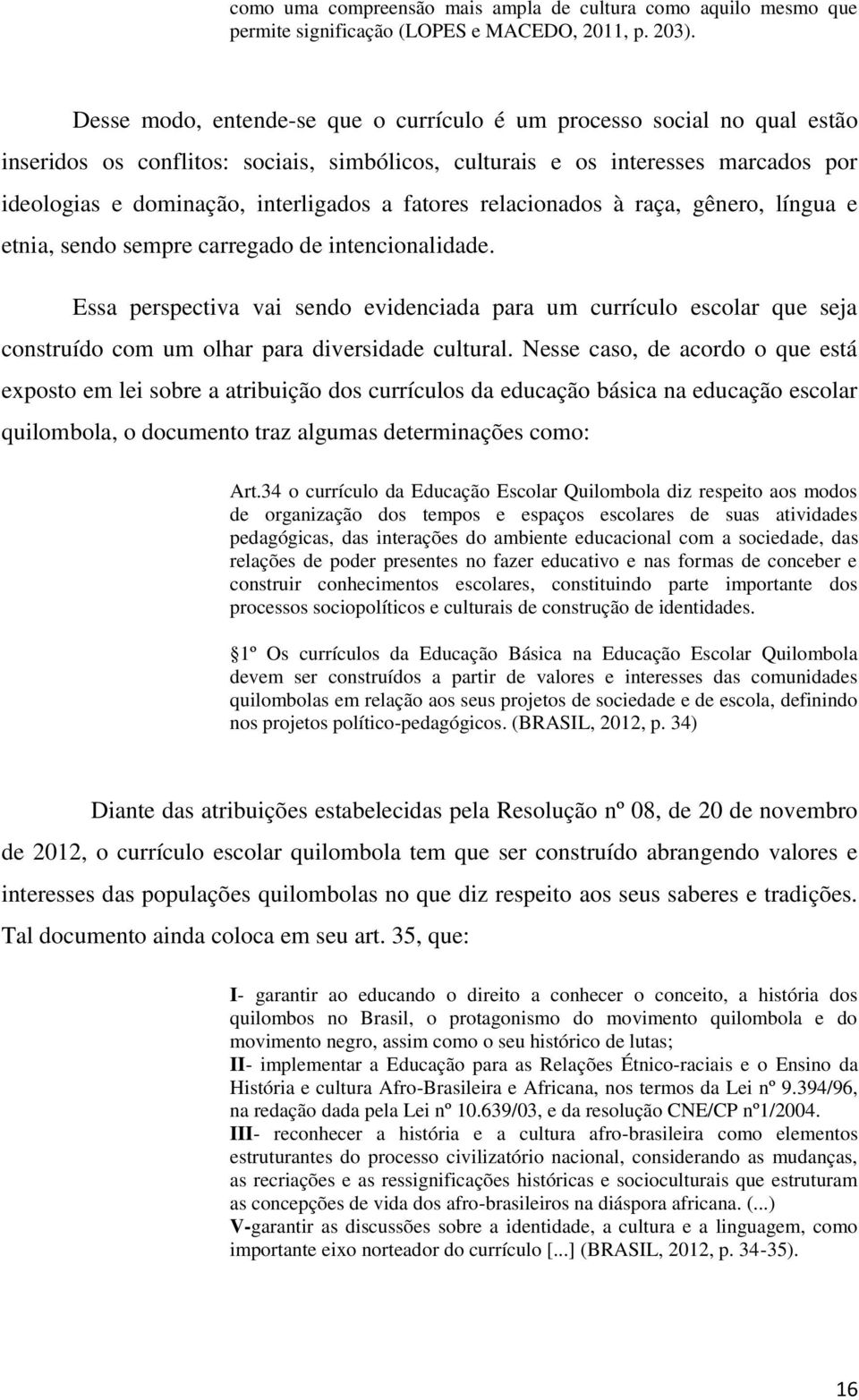 fatores relacionados à raça, gênero, língua e etnia, sendo sempre carregado de intencionalidade.