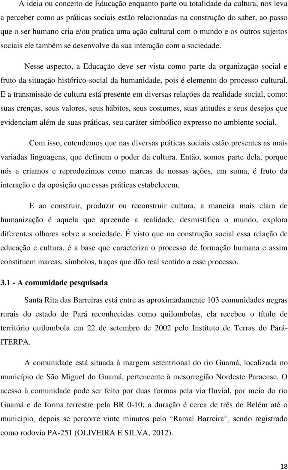 Nesse aspecto, a Educação deve ser vista como parte da organização social e fruto da situação histórico-social da humanidade, pois é elemento do processo cultural.