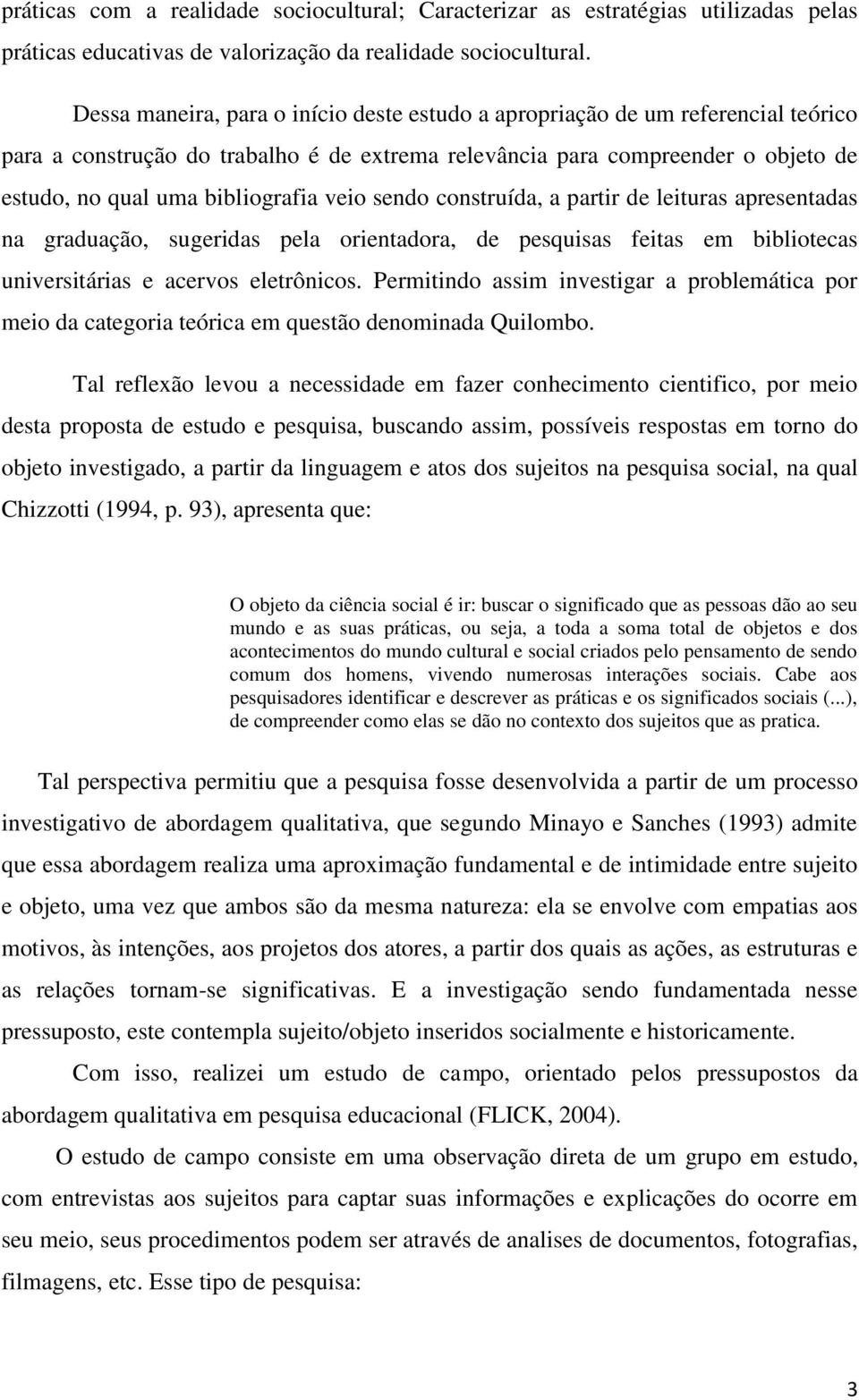 veio sendo construída, a partir de leituras apresentadas na graduação, sugeridas pela orientadora, de pesquisas feitas em bibliotecas universitárias e acervos eletrônicos.