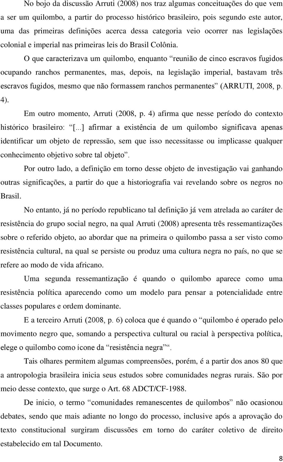 O que caracterizava um quilombo, enquanto reunião de cinco escravos fugidos ocupando ranchos permanentes, mas, depois, na legislação imperial, bastavam três escravos fugidos, mesmo que não formassem