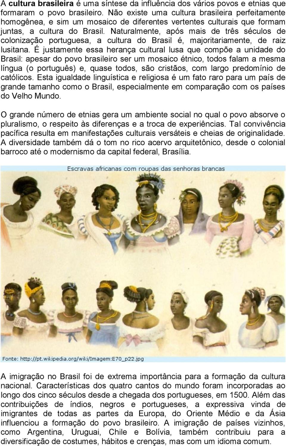 Naturalmente, após mais de três séculos de colonização portuguesa, a cultura do Brasil é, majoritariamente, de raiz lusitana.