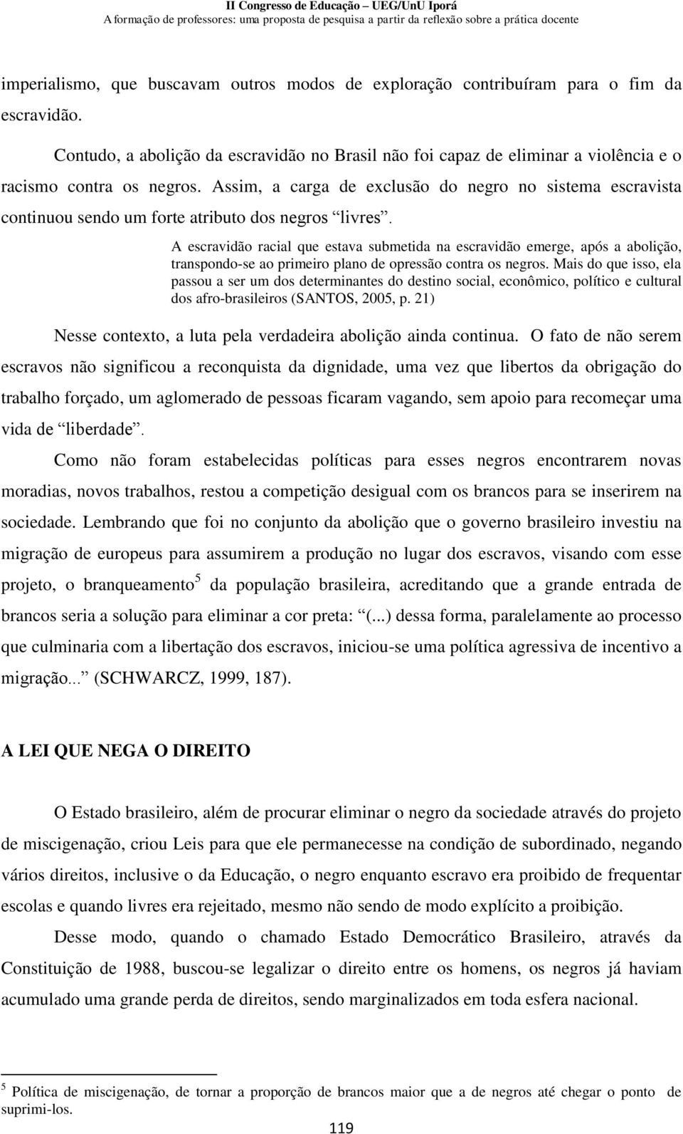 Assim, a carga de exclusão do negro no sistema escravista continuou sendo um forte atributo dos negros livres.