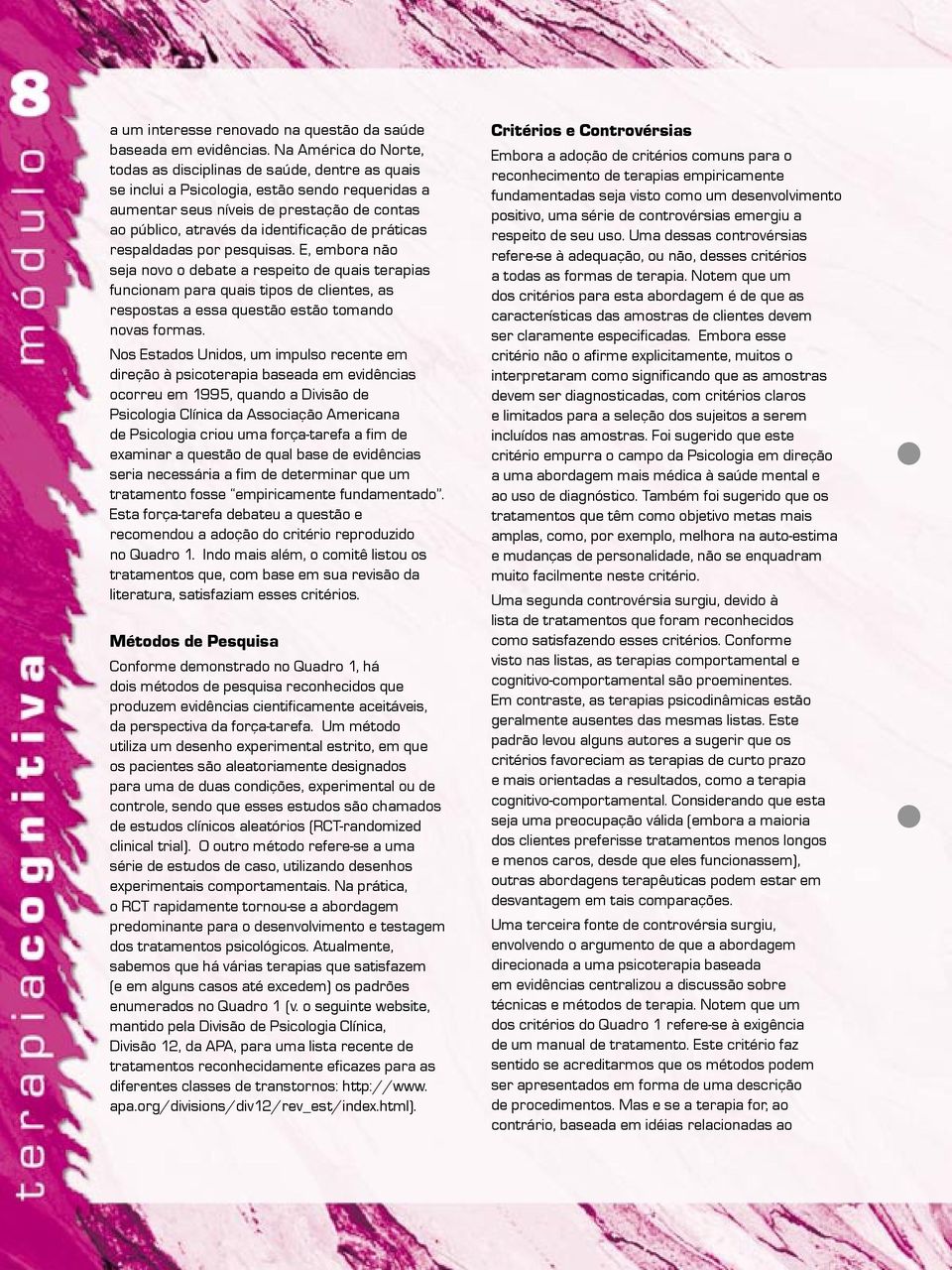 de práticas respaldadas por pesquisas. E, embora não seja novo o debate a respeito de quais terapias funcionam para quais tipos de clientes, as respostas a essa questão estão tomando novas formas.