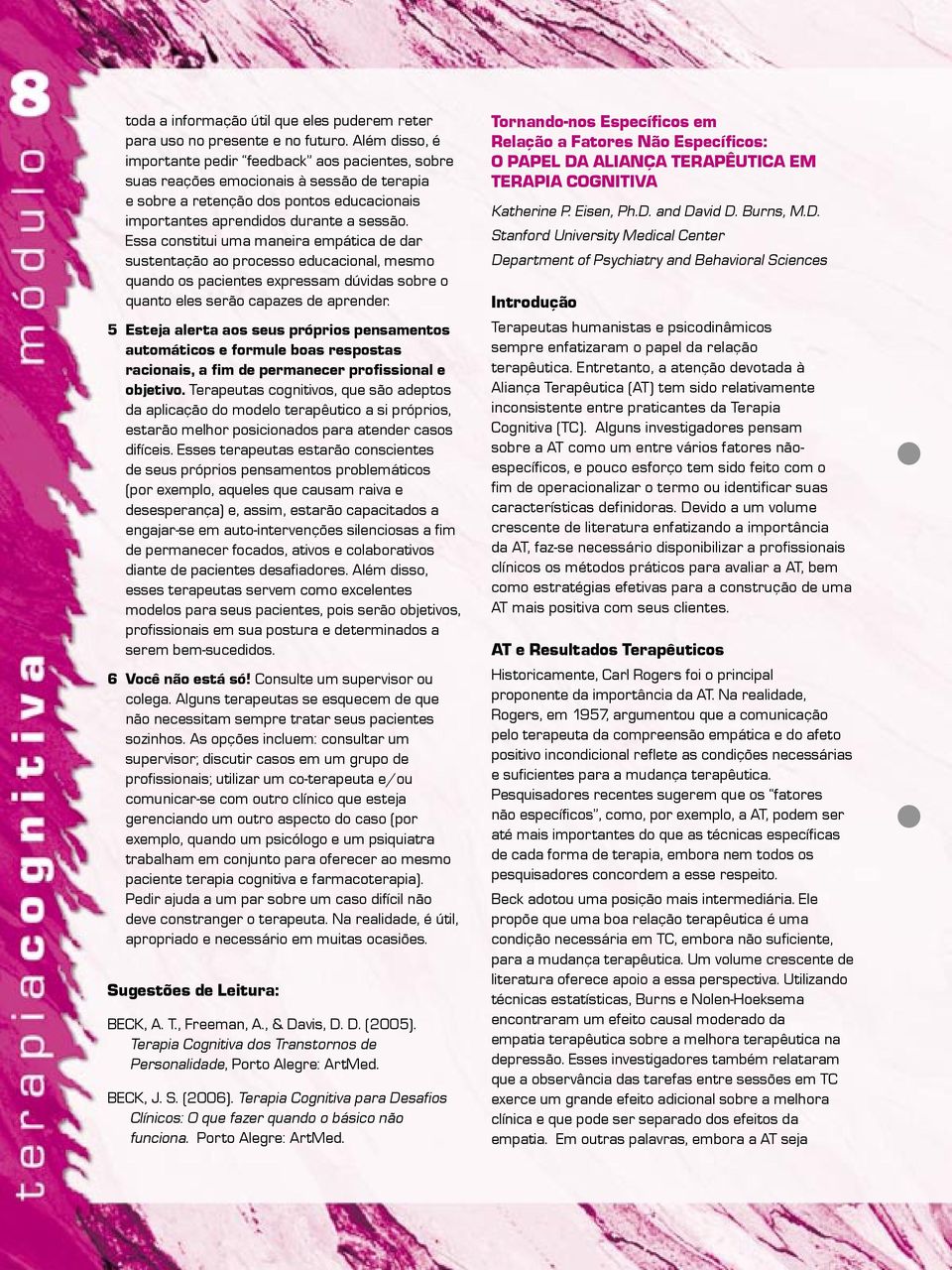 Essa constitui uma maneira empática de dar sustentação ao processo educacional, mesmo quando os pacientes expressam dúvidas sobre o quanto eles serão capazes de aprender.