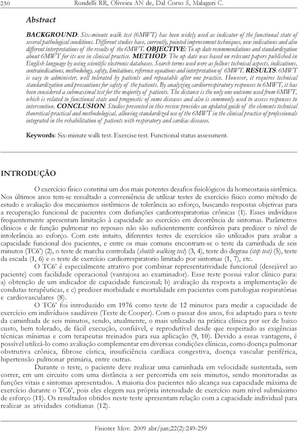 OBJECTIVE: To up date recommendations and standardization about 6MWT for its use in clinical practice.