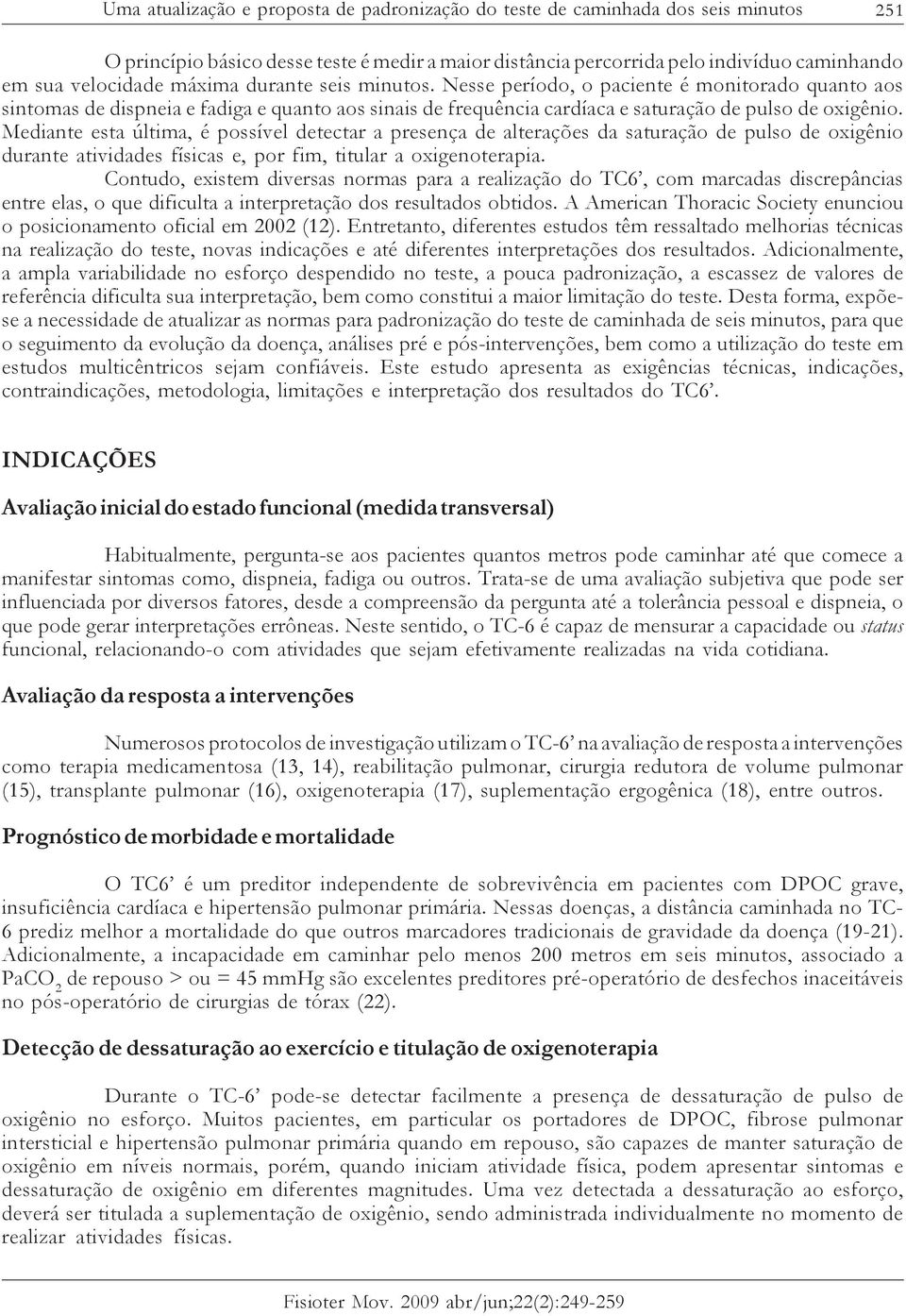 Mediante esta última, é possível detectar a presença de alterações da saturação de pulso de oxigênio durante atividades físicas e, por fim, titular a oxigenoterapia.