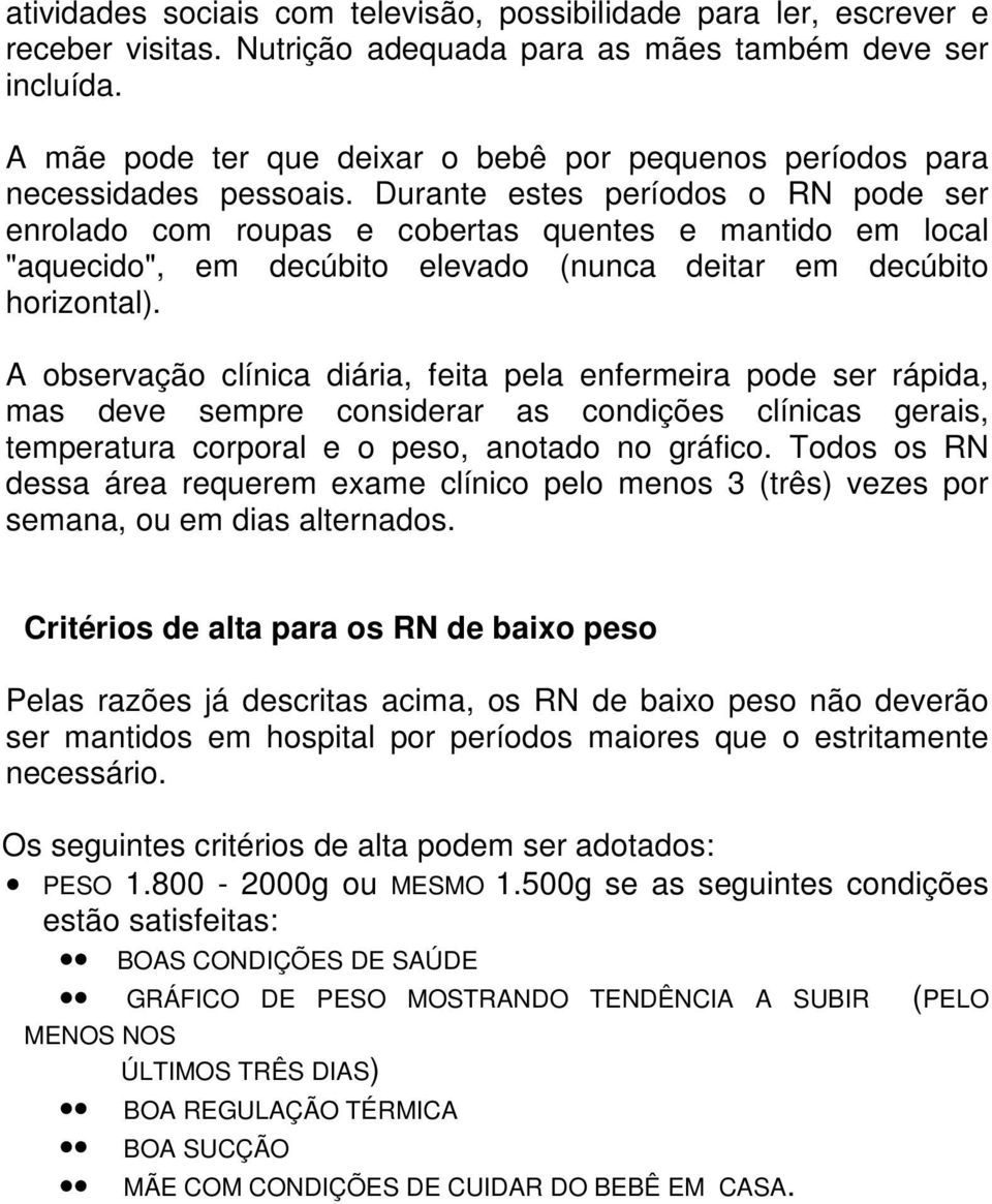 Durante estes períodos o RN pode ser enrolado com roupas e cobertas quentes e mantido em local "aquecido", em decúbito elevado (nunca deitar em decúbito horizontal).