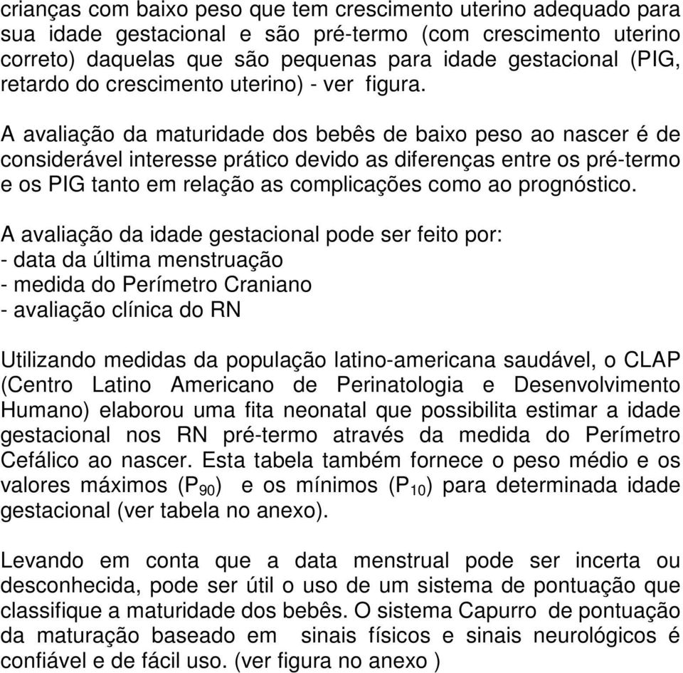 A avaliação da maturidade dos bebês de baixo peso ao nascer é de considerável interesse prático devido as diferenças entre os pré-termo e os PIG tanto em relação as complicações como ao prognóstico.