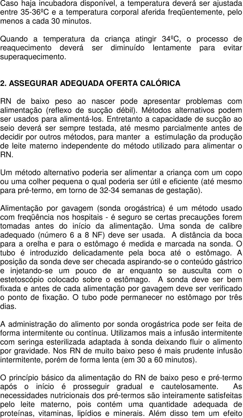 ASSEGURAR ADEQUADA OFERTA CALÓRICA RN de baixo peso ao nascer pode apresentar problemas com alimentação (reflexo de sucção débil). Métodos alternativos podem ser usados para alimentá-los.