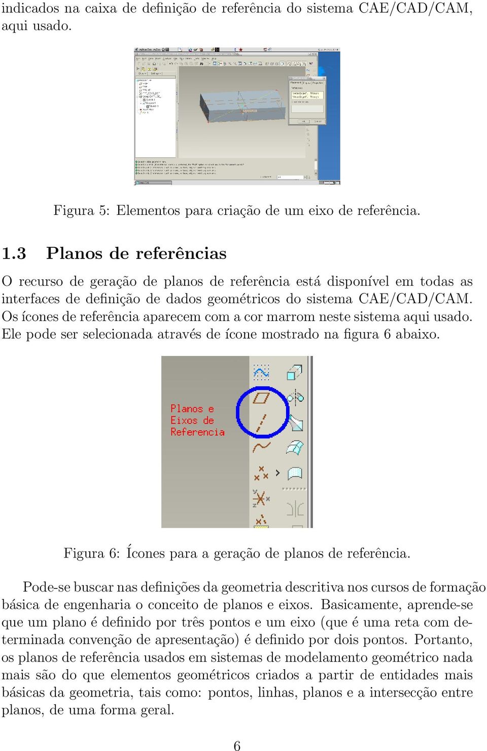 Os ícones de referência aparecem com a cor marrom neste sistema aqui usado. Ele pode ser selecionada através de ícone mostrado na figura 6 abaixo.