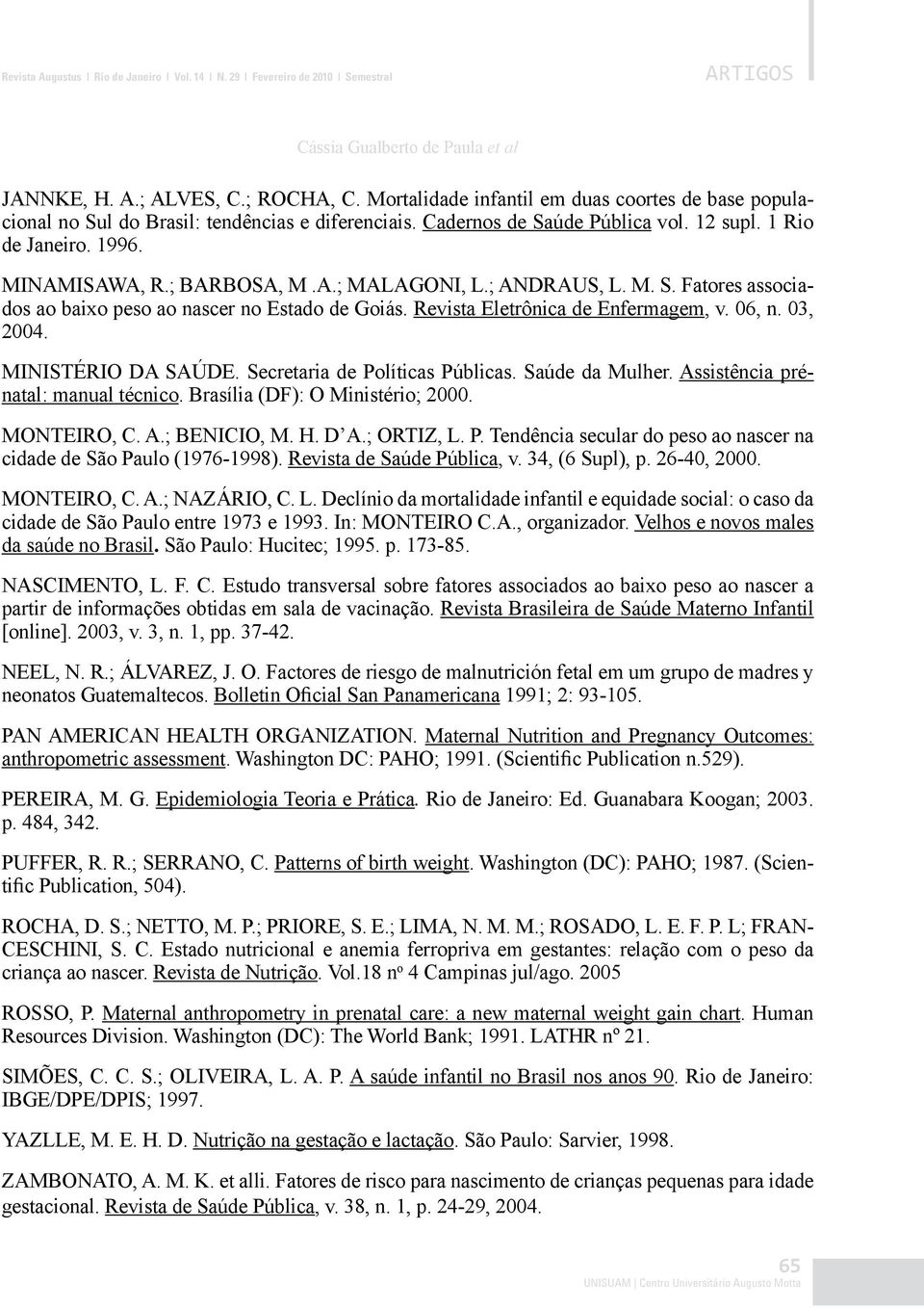 ; ANDRAUS, L. M. S. Fatores associados ao baixo peso ao nascer no Estado de Goiás. Revista Eletrônica de Enfermagem, v. 06, n. 03, 2004. MINISTÉRIO DA SAÚDE. Secretaria de Políticas Públicas.