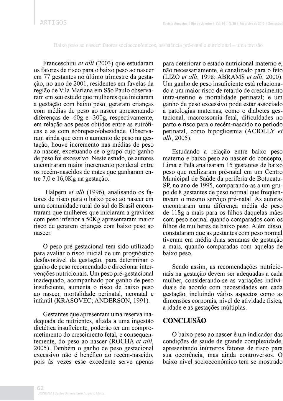 baixo peso ao nascer em 77 gestantes no último trimestre da gestação, no ano de 2001, residentes em favelas da região de Vila Mariana em São Paulo observaram em seu estudo que mulheres que iniciaram