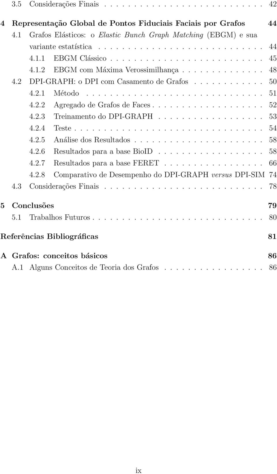 ............. 48 4.2 DPI-GRAPH: o DPI com Casamento de Grafos............ 5 4.2. Método.............................. 5 4.2.2 Agregado de Grafos de Faces................... 52 4.2.3 Treinamento do DPI-GRAPH.