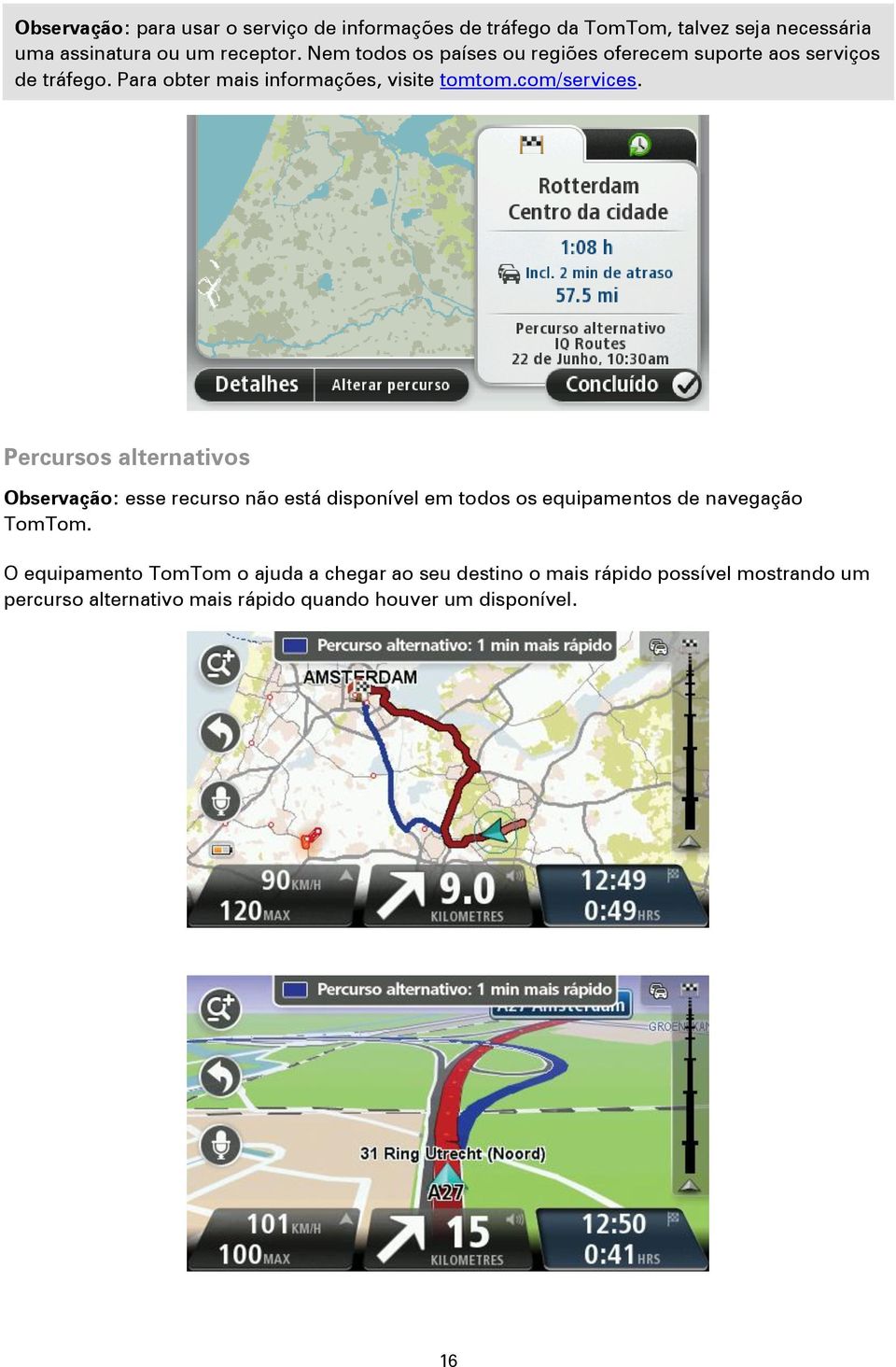 Percursos alternativos Observação: esse recurso não está disponível em todos os equipamentos de navegação TomTom.