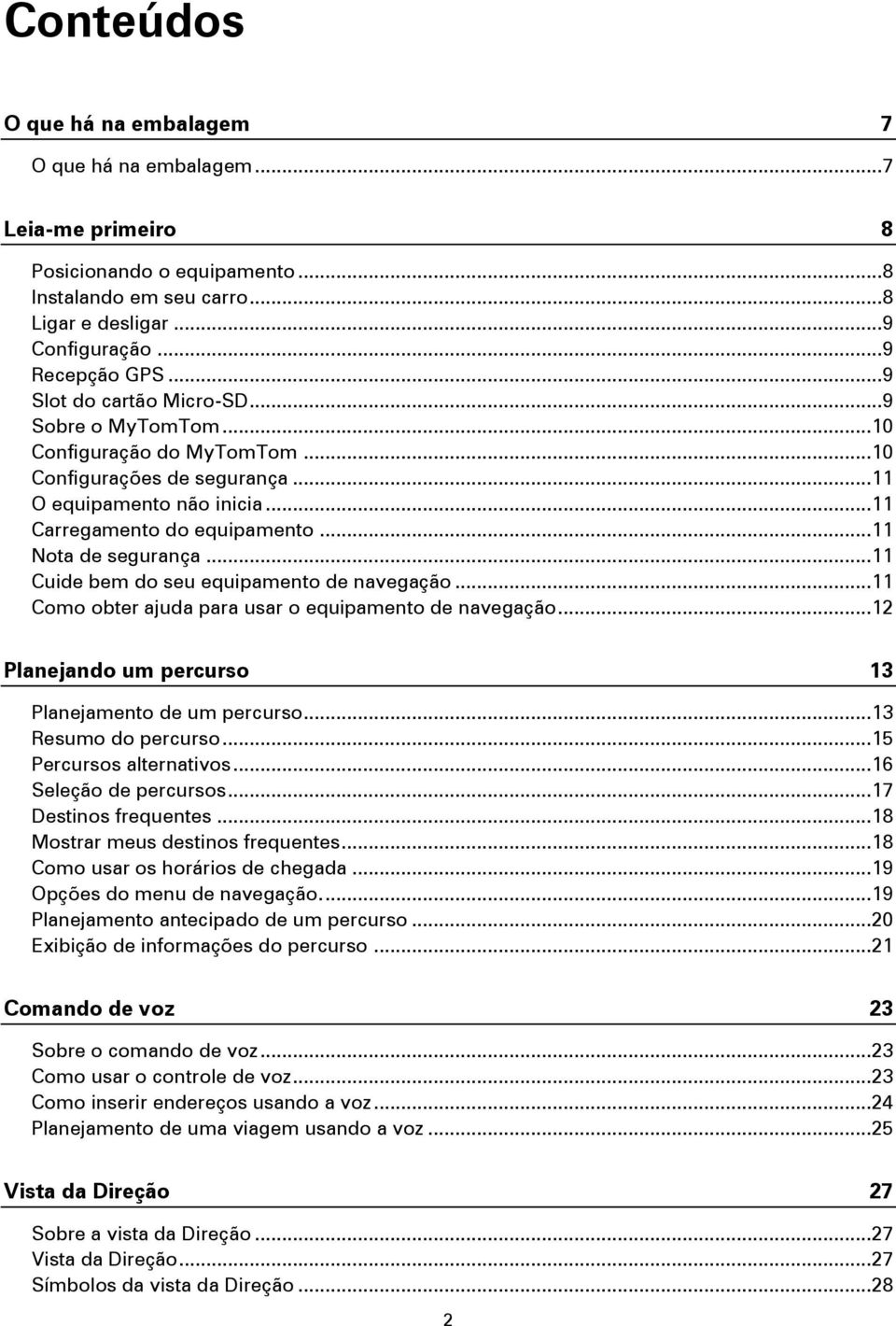 .. 11 Nota de segurança... 11 Cuide bem do seu equipamento de navegação... 11 Como obter ajuda para usar o equipamento de navegação... 12 Planejando um percurso 13 Planejamento de um percurso.