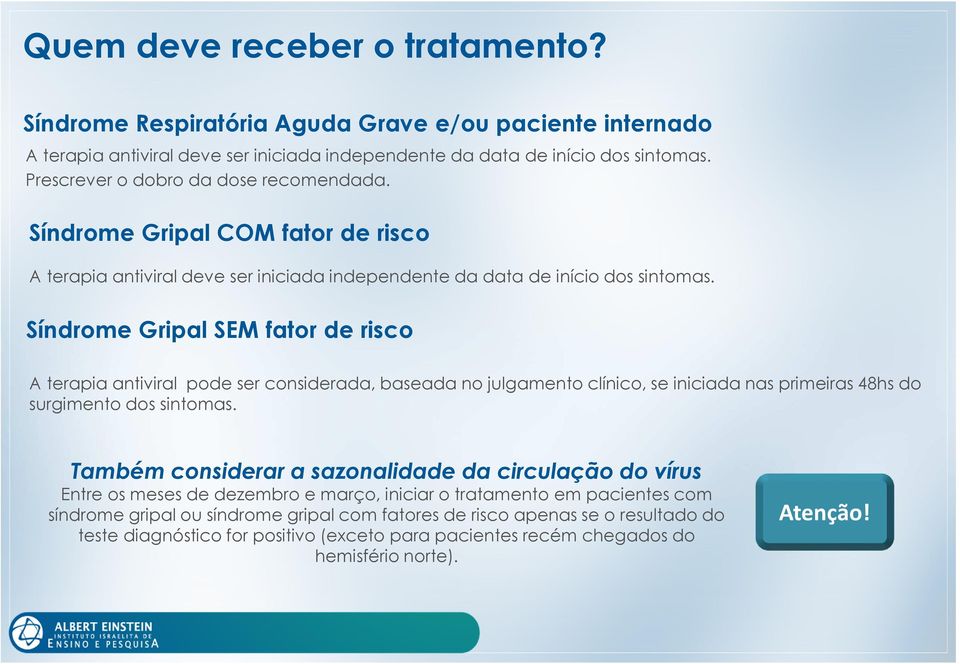 Síndrome Gripal SEM fator de risco A terapia antiviral pode ser considerada, baseada no julgamento clínico, se iniciada nas primeiras 48hs do surgimento dos sintomas.