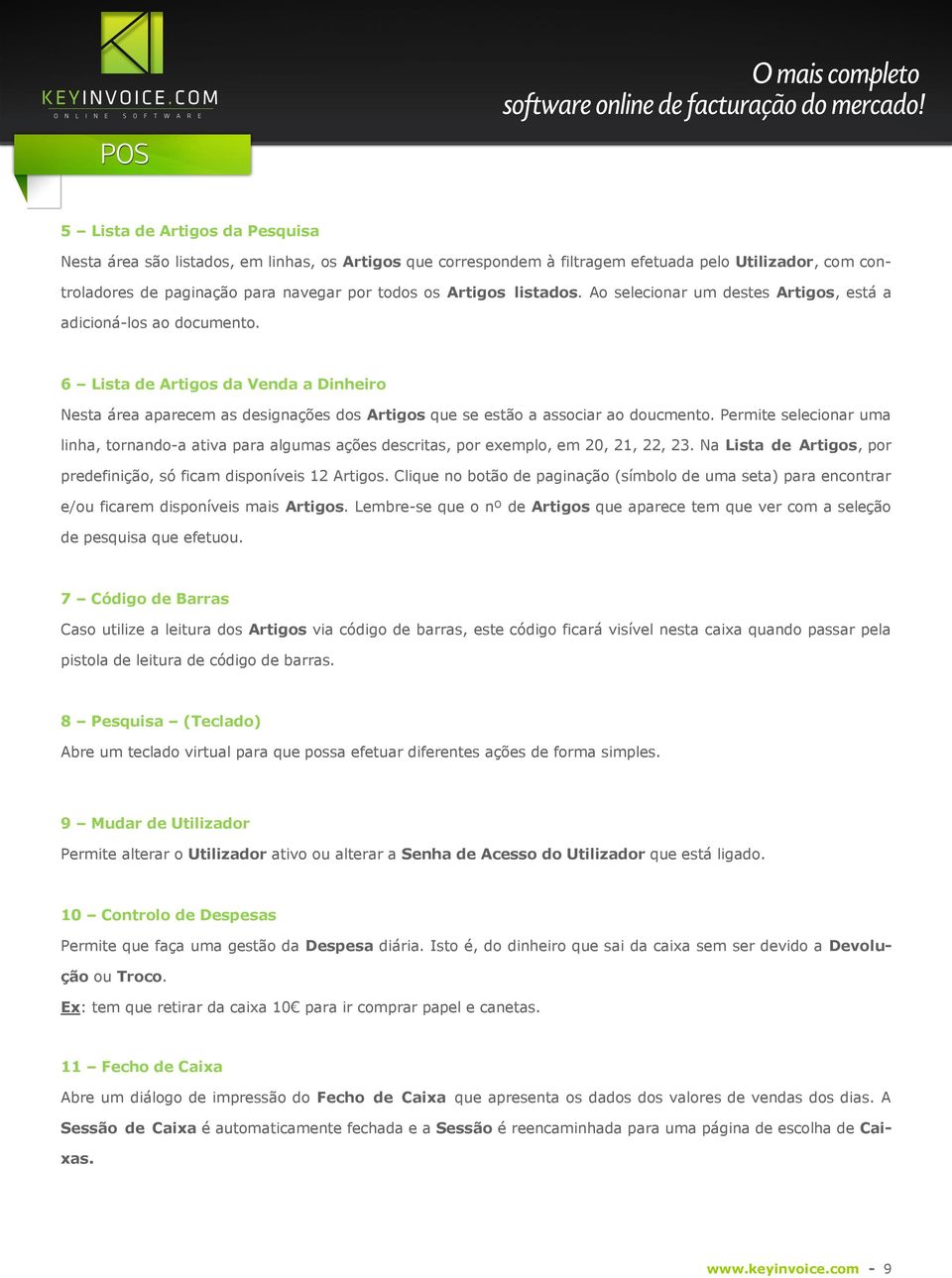 Permite selecionar uma linha, tornando-a ativa para algumas ações descritas, por exemplo, em 20, 21, 22, 23. Na Lista de Artigos, por predefinição, só ficam disponíveis 12 Artigos.