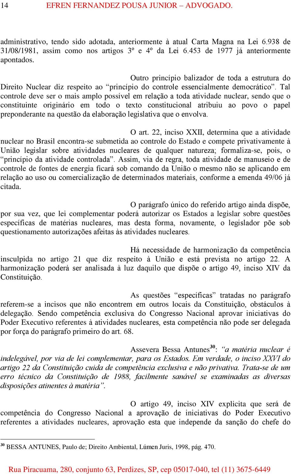 Tal controle deve ser o mais amplo possível em relação a toda atividade nuclear, sendo que o constituinte originário em todo o texto constitucional atribuiu ao povo o papel preponderante na questão