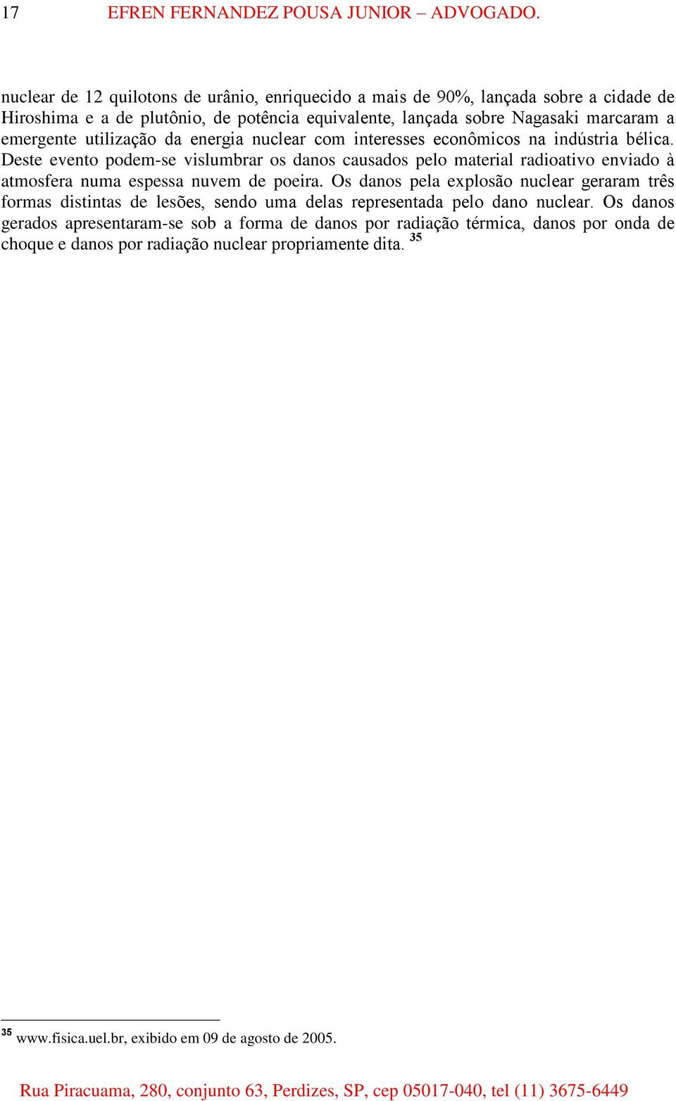 Deste evento podem-se vislumbrar os danos causados pelo material radioativo enviado à atmosfera numa espessa nuvem de poeira.