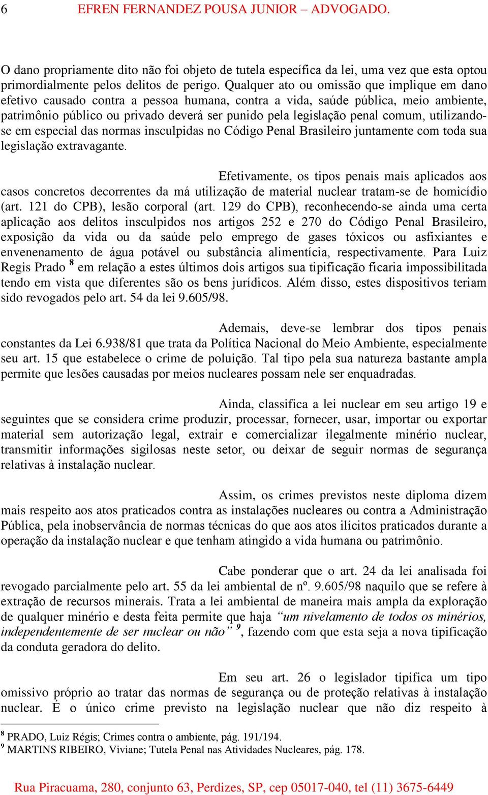 comum, utilizandose em especial das normas insculpidas no Código Penal Brasileiro juntamente com toda sua legislação extravagante.