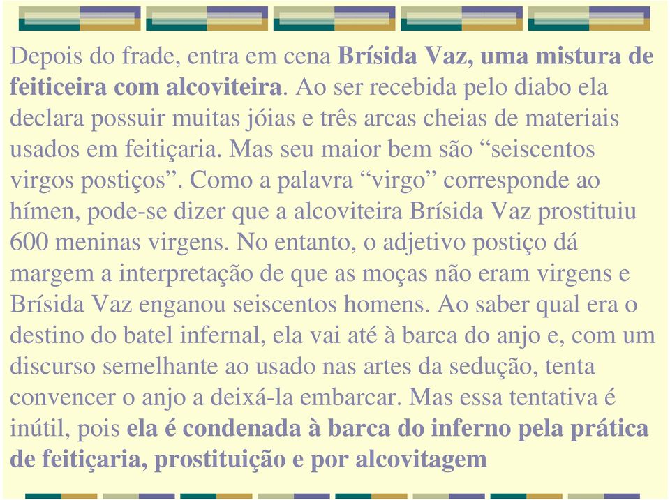 Como a palavra virgo corresponde ao hímen, pode-se dizer que a alcoviteira Brísida Vaz prostituiu 600 meninas virgens.