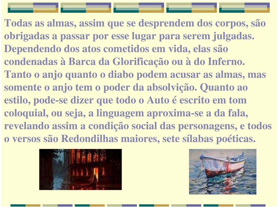 Tanto o anjo quanto o diabo podem acusar as almas, mas somente o anjo tem o poder da absolvição.