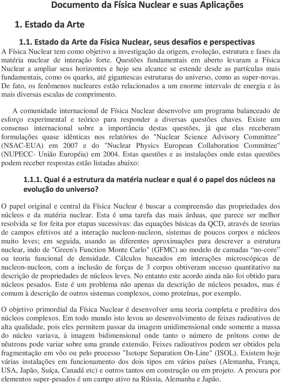 universo, como as super-novas. De fato, os fenômenos nucleares estão relacionados a um enorme intervalo de energia e às mais diversas escalas de comprimento.