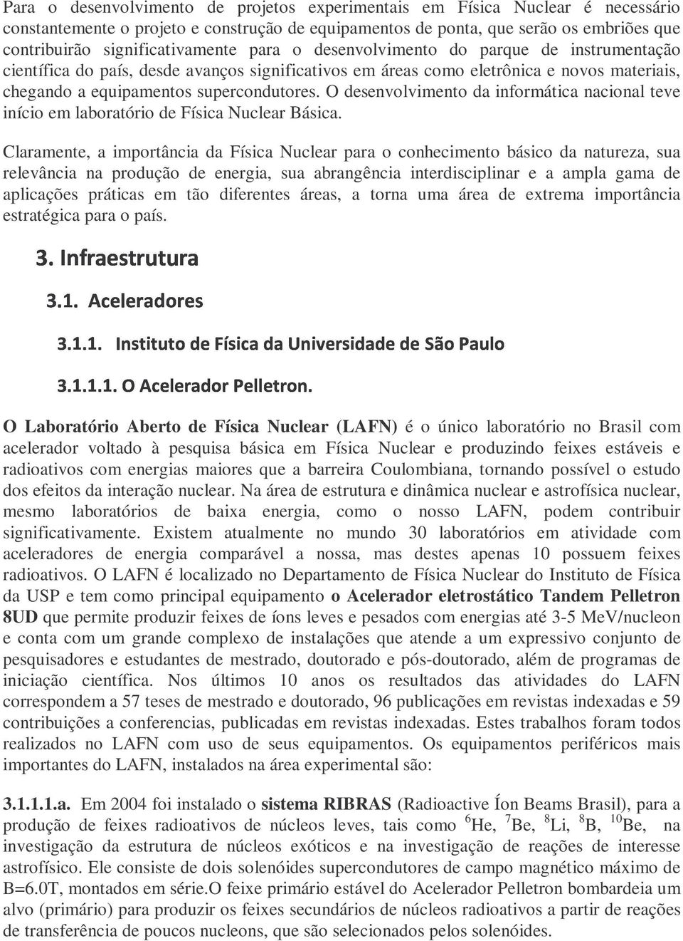 supercondutores. O desenvolvimento da informática nacional teve início em laboratório de Física Nuclear Básica.