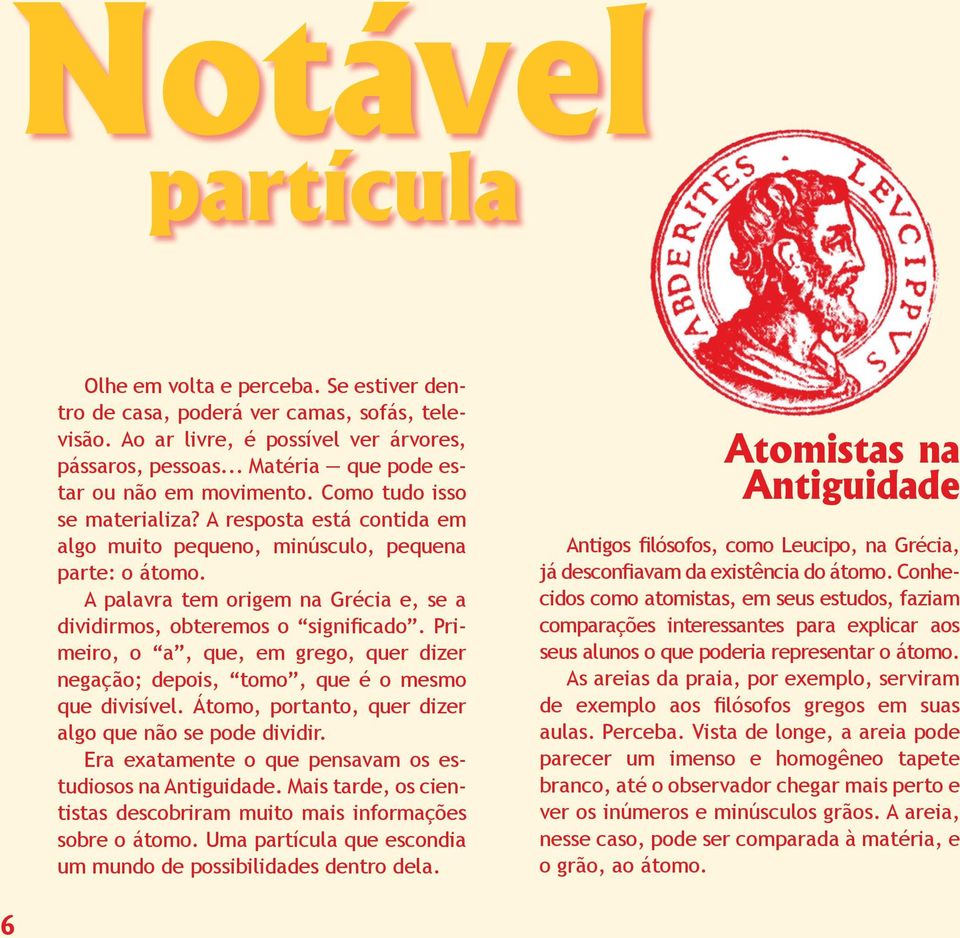 A palavra tem origem na Grécia e, se a dividirmos, obteremos o significado. Primeiro, o a, que, em grego, quer dizer negação; depois, tomo, que é o mesmo que divisível.