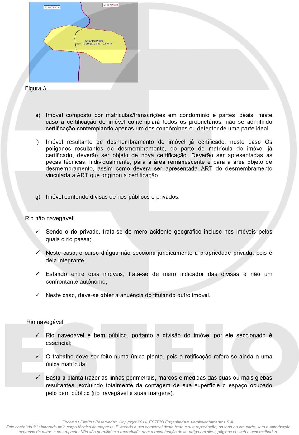 f) Imóvel resultante de desmembramento de imóvel já certificado, neste caso Os polígonos resultantes de desmembramento, de parte de matrícula de imóvel já certificado, deverão ser objeto de nova