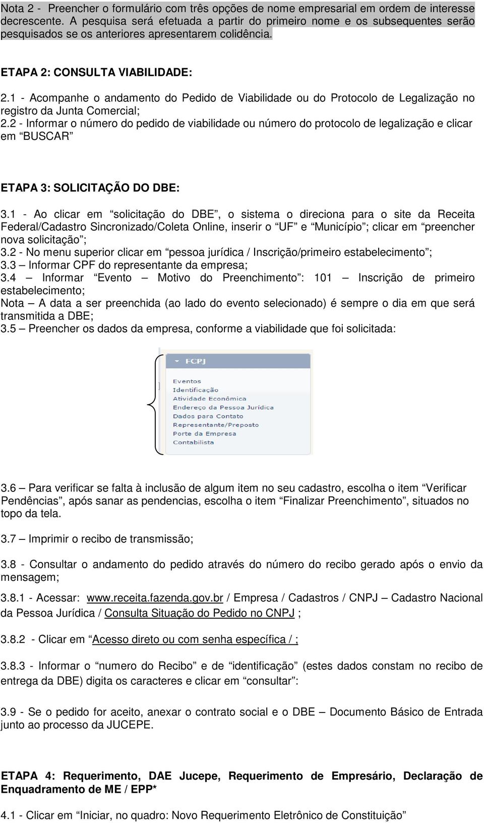 1 - Acompanhe o andamento do Pedido de Viabilidade ou do Protocolo de Legalização no registro da Junta Comercial; 2.