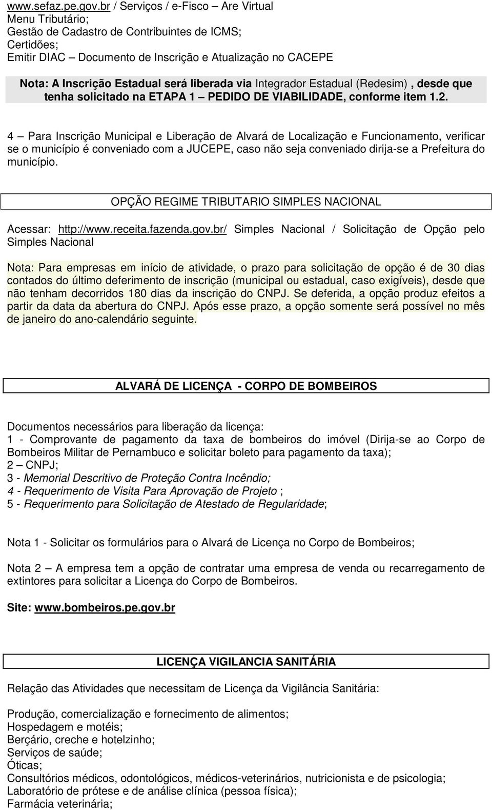 liberada via Integrador Estadual (Redesim), desde que tenha solicitado na ETAPA 1 PEDIDO DE VIABILIDADE, conforme item 1.2.