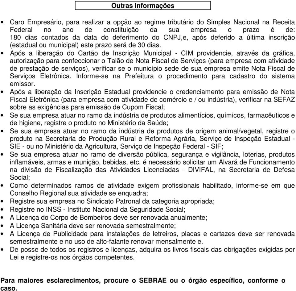 Após a liberação do Cartão de Inscrição Municipal - CIM providencie, através da gráfica, autorização para confeccionar o Talão de Nota Fiscal de Serviços (para empresa com atividade de prestação de