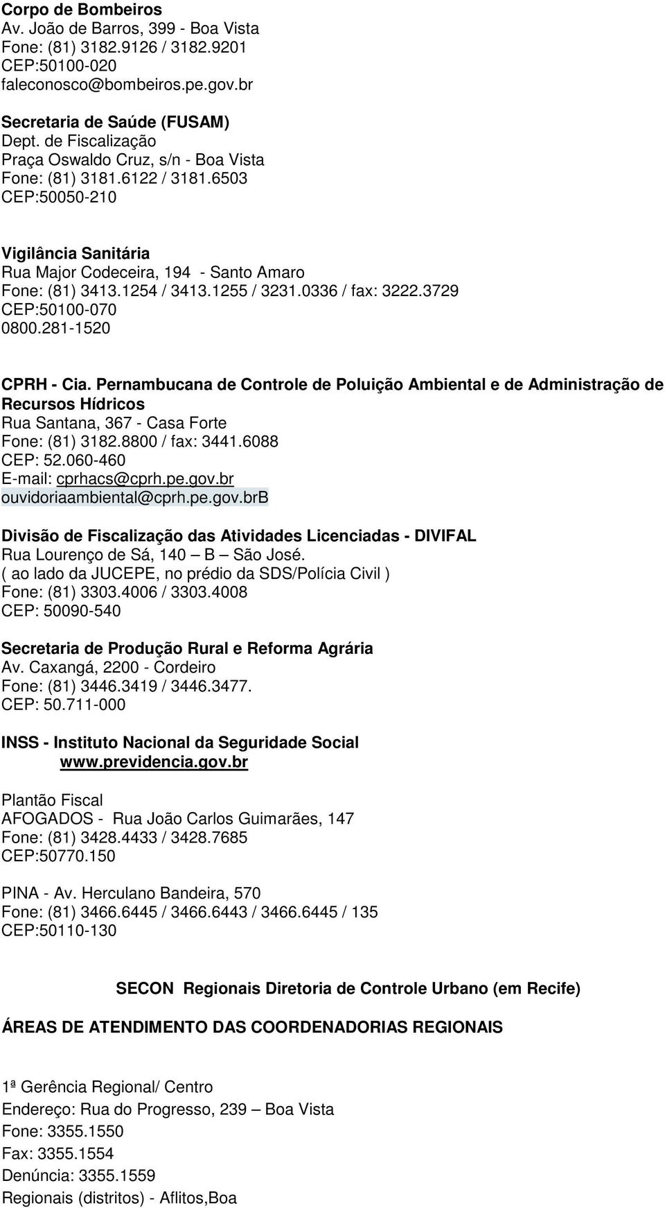 0336 / fax: 3222.3729 CEP:50100-070 0800.281-1520 CPRH - Cia. Pernambucana de Controle de Poluição Ambiental e de Administração de Recursos Hídricos Rua Santana, 367 - Casa Forte Fone: (81) 3182.