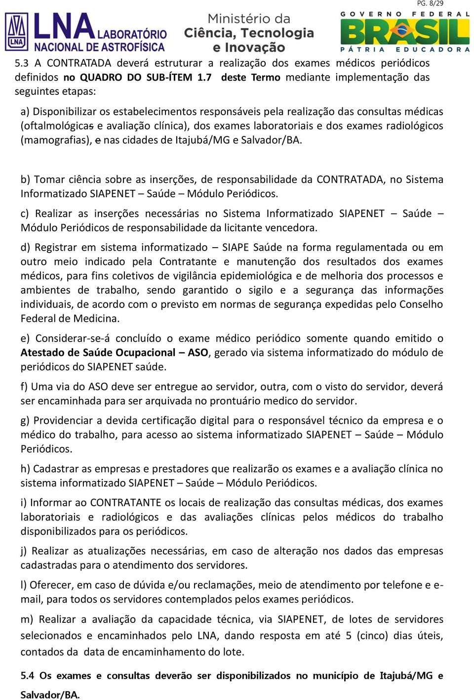 laboratoriais e dos exames radiológicos (mamografias), e nas cidades de Itajubá/MG e Salvador/BA.