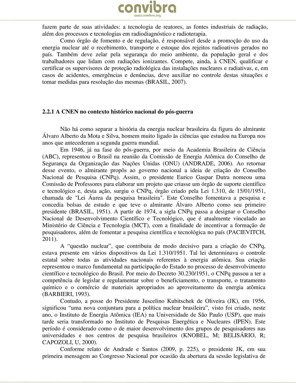 Também deve zelar pela segurança do meio ambiente, da população geral e dos trabalhadores que lidam com radiações ionizantes.