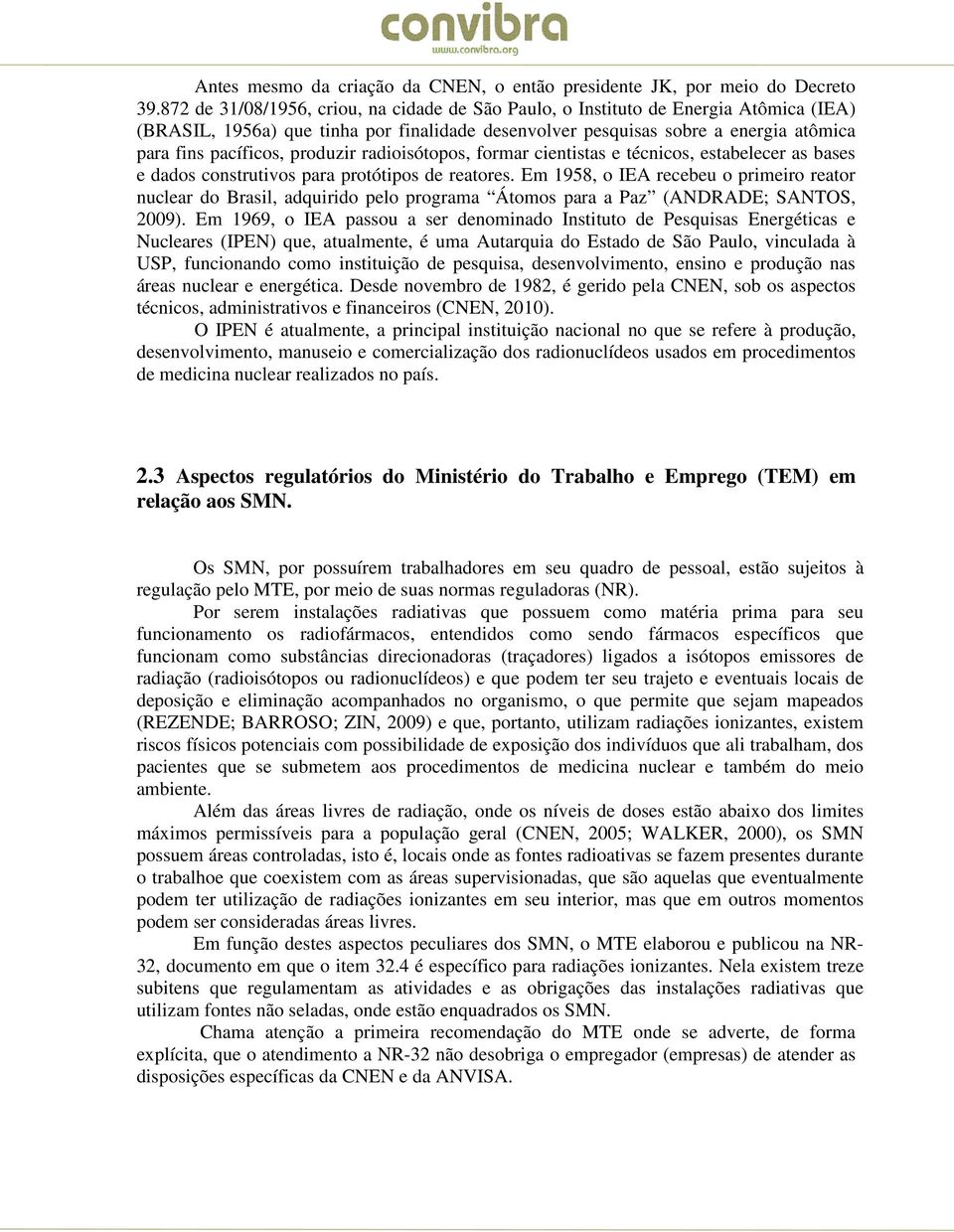 produzir radioisótopos, formar cientistas e técnicos, estabelecer as bases e dados construtivos para protótipos de reatores.