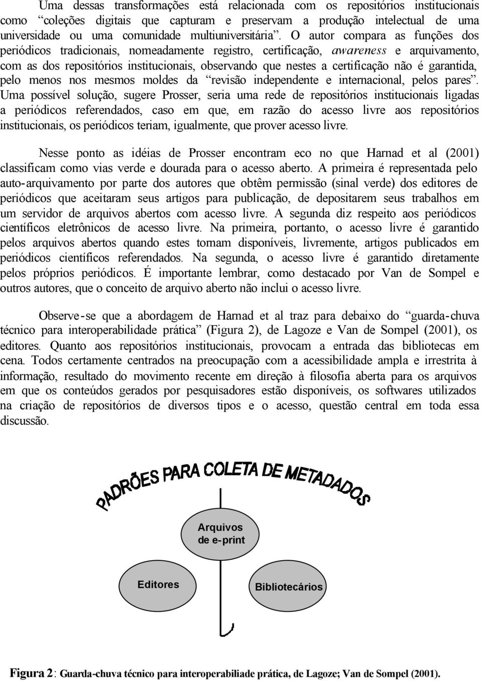 O autor compara as funções dos periódicos tradicionais, nomeadamente registro, certificação, awareness e arquivamento, com as dos repositórios institucionais, observando que nestes a certificação não