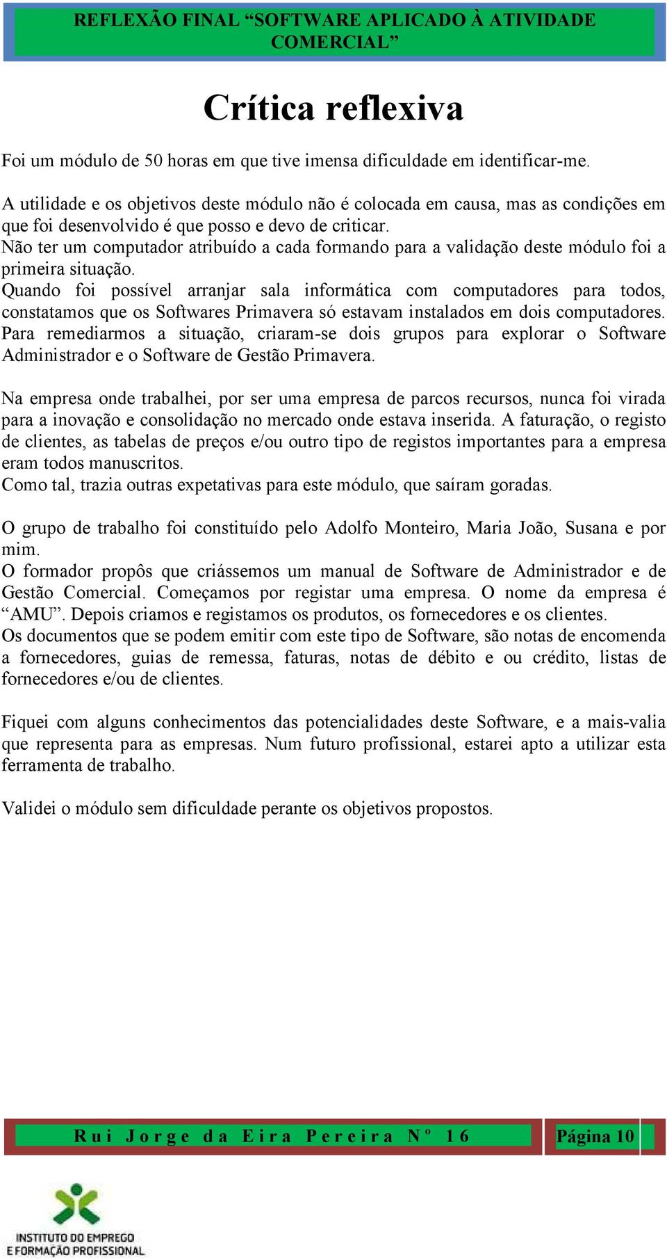 Não ter um computador atribuído a cada formando para a validação deste módulo foi a primeira situação.