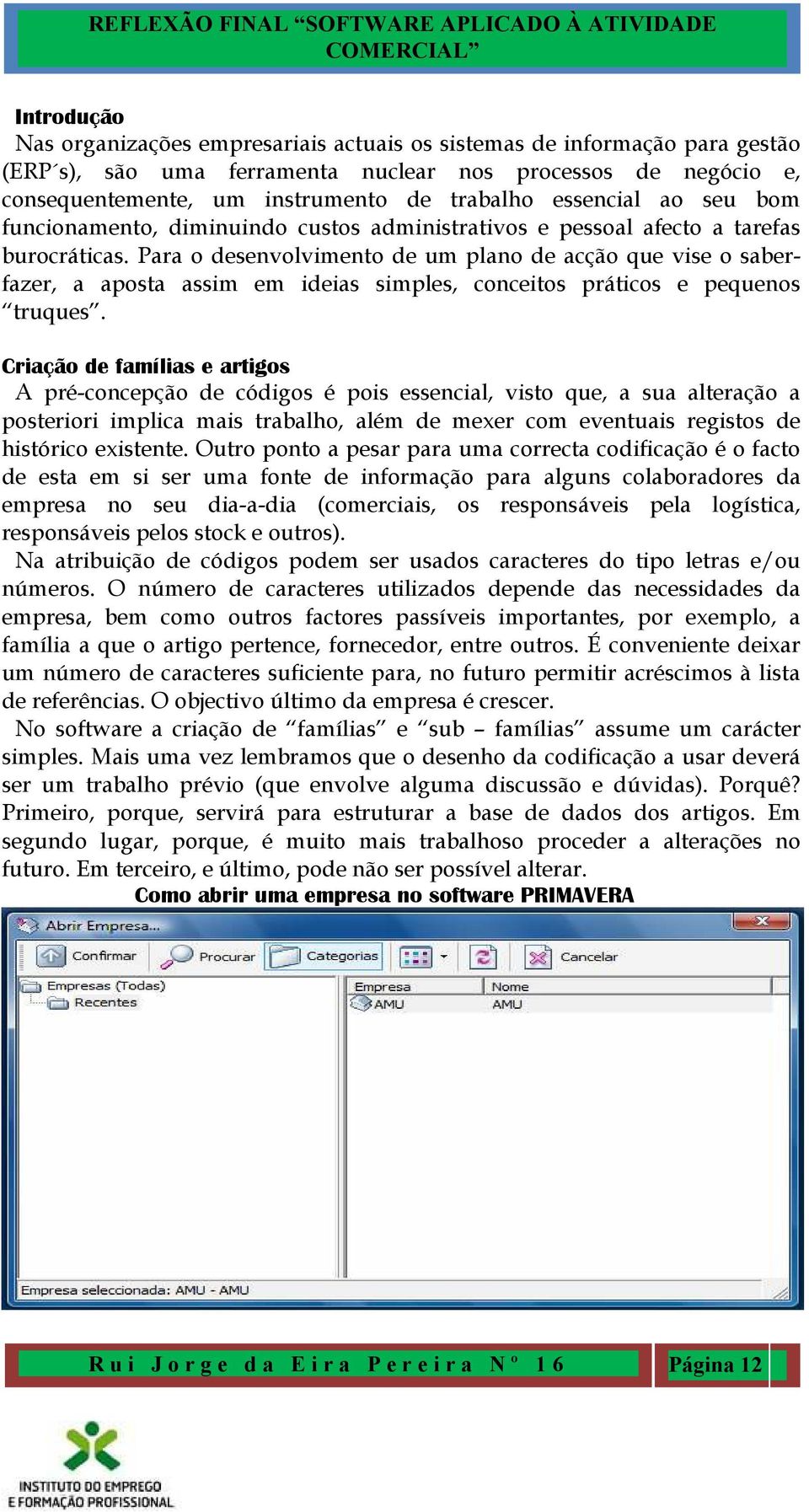 Para o desenvolvimento de um plano de acção que vise o saberfazer, a aposta assim em ideias simples, conceitos práticos e pequenos truques.