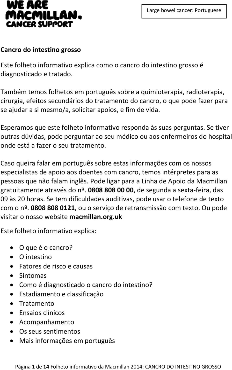 vida. Esperamos que este folheto informativo responda às suas perguntas. Se tiver outras dúvidas, pode perguntar ao seu médico ou aos enfermeiros do hospital onde está a fazer o seu tratamento.