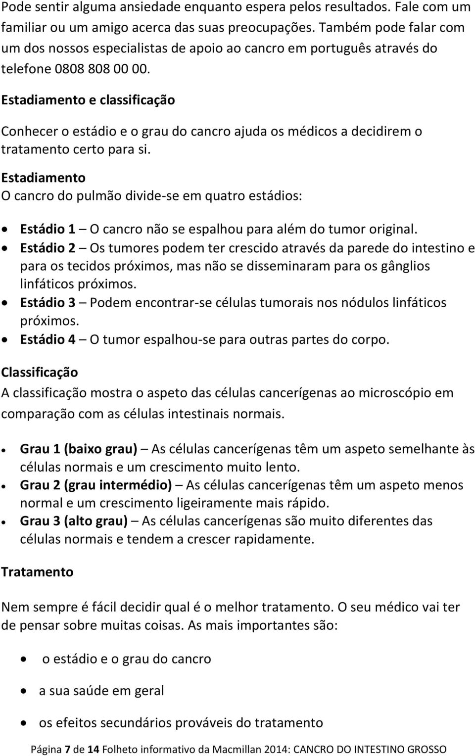 Estadiamento e classificação Conhecer o estádio e o grau do cancro ajuda os médicos a decidirem o tratamento certo para si.