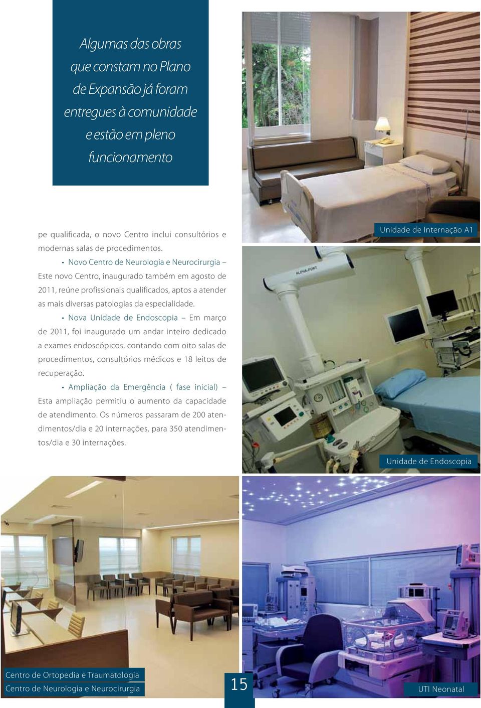 Nova Unidade de Endoscopia Em março de 2011, foi inaugurado um andar inteiro dedicado a exames endoscópicos, contando com oito salas de procedimentos, consultórios médicos e 18 leitos de recuperação.