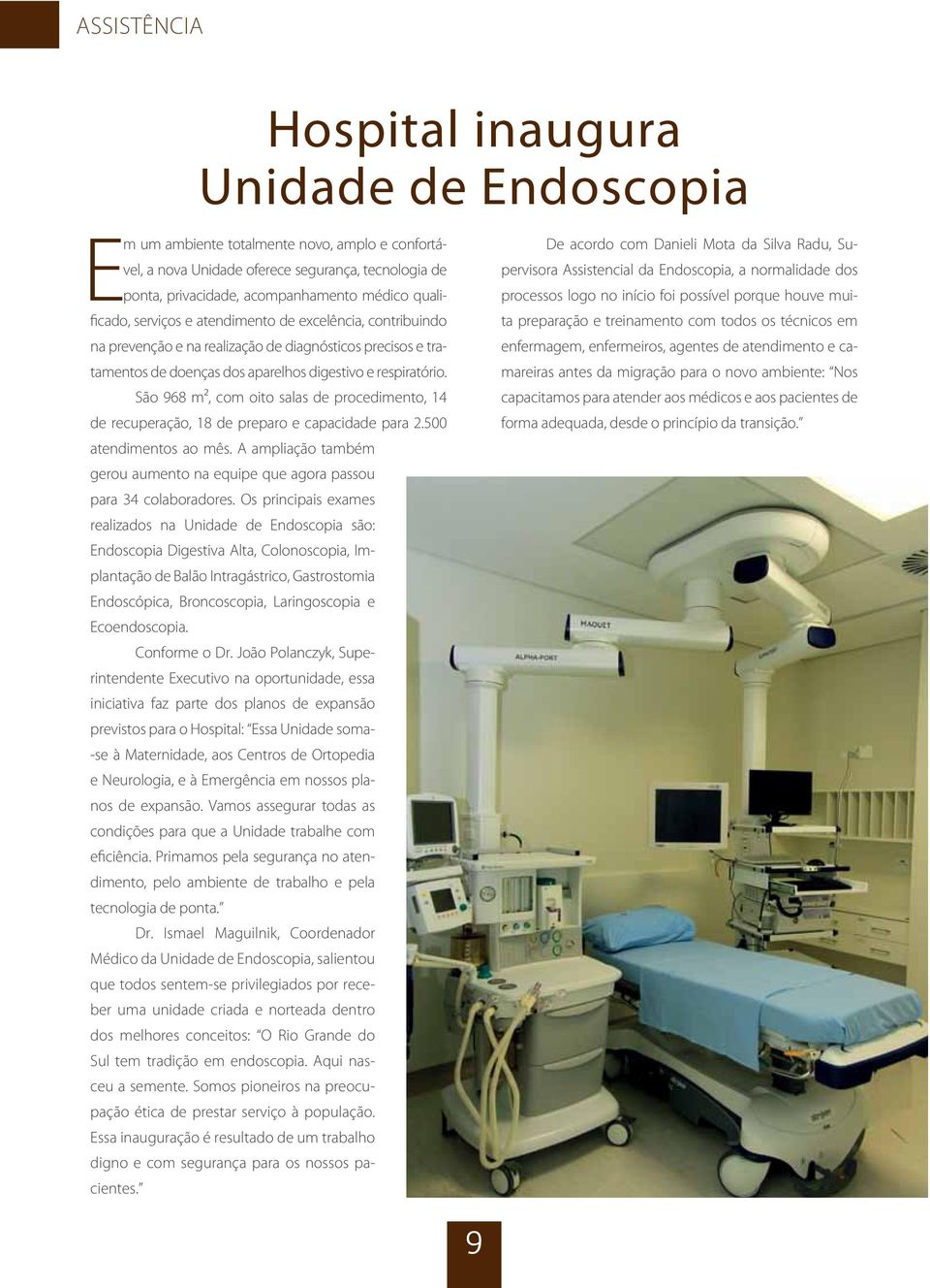 São 968 m², com oito salas de procedimento, 14 de recuperação, 18 de preparo e capacidade para 2.500 atendimentos ao mês.