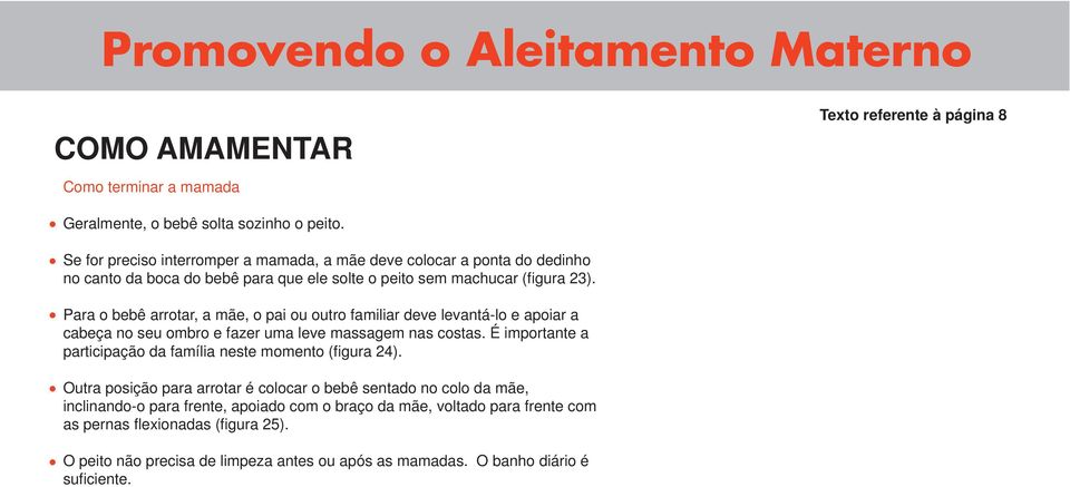 Para o bebê arrotar, a mãe, o pai ou outro familiar deve levantá-lo e apoiar a cabeça no seu ombro e fazer uma leve massagem nas costas.