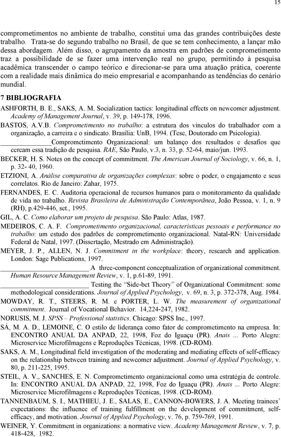 direcionar-se para uma atuação prática, coerente com a realidade mais dinâmica do meio empresarial e acompanhando as tendências do cenário mundial. 7 BIBLIOGRAFIA ASHFORTH, B. E., SAKS, A. M.