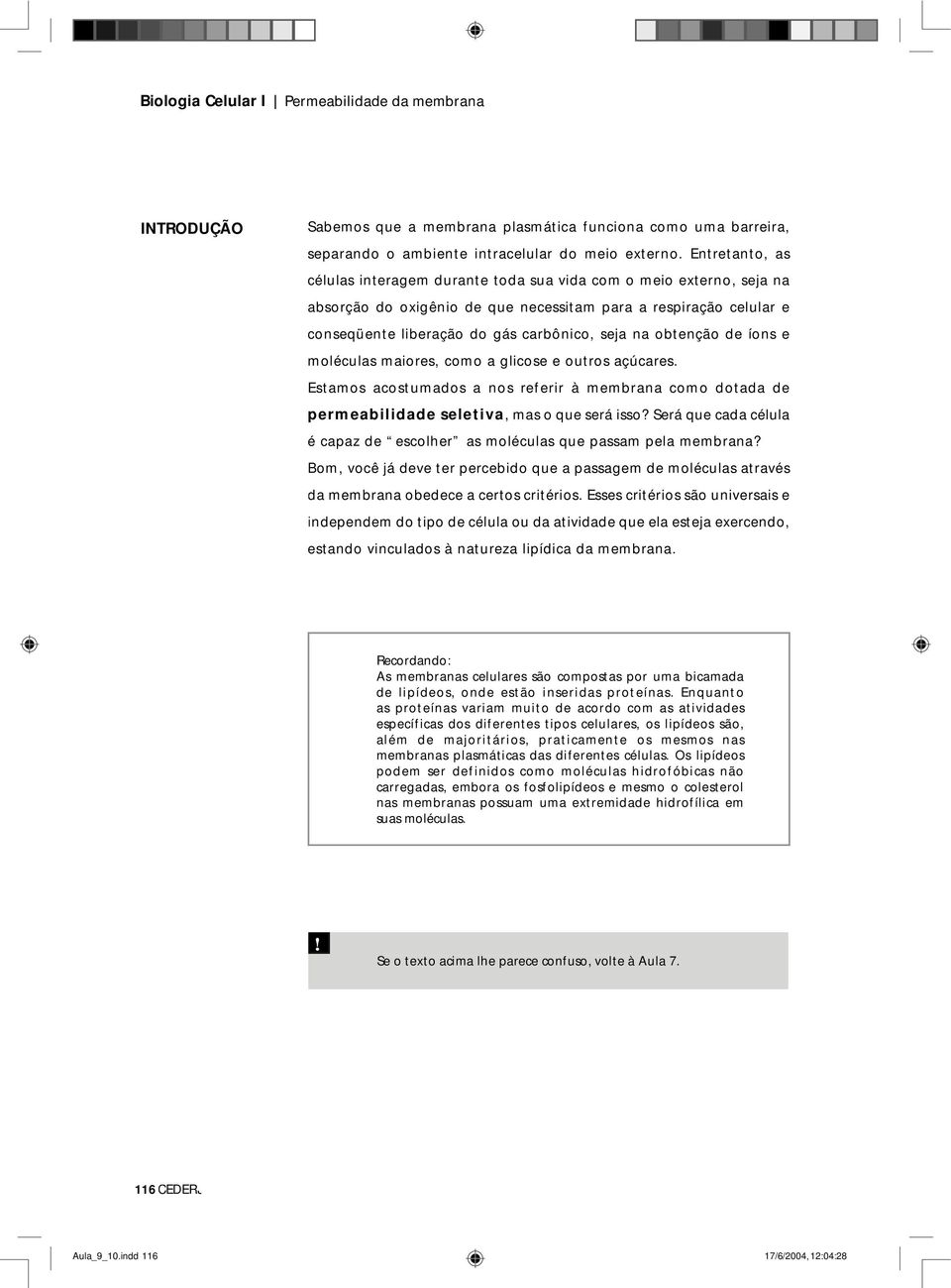 obtenção de íons e moléculas maiores, como a glicose e outros açúcares. Estamos acostumados a nos referir à membrana como dotada de permeabilidade seletiva, mas o que será isso?