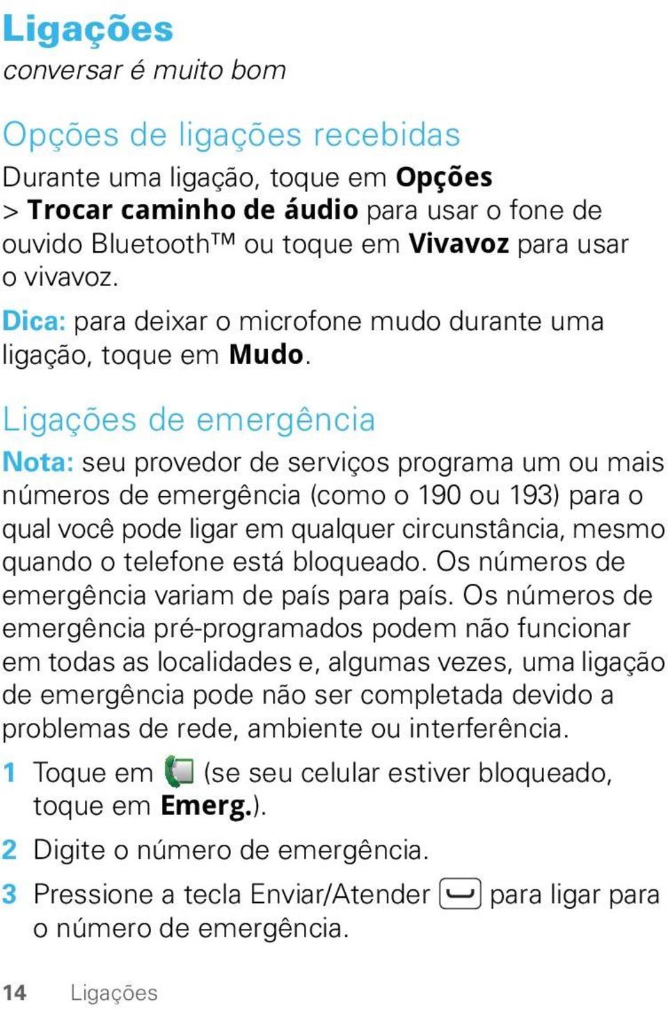 Ligações de emergência Nota: seu provedor de serviços programa um ou mais números de emergência (como o 190 ou 193) para o qual você pode ligar em qualquer circunstância, mesmo quando o telefone está