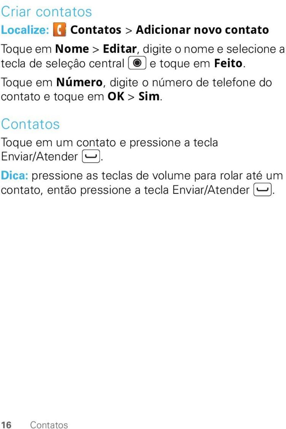 Toque em Número, digite o número de telefone do contato e toque em OK > Sim.