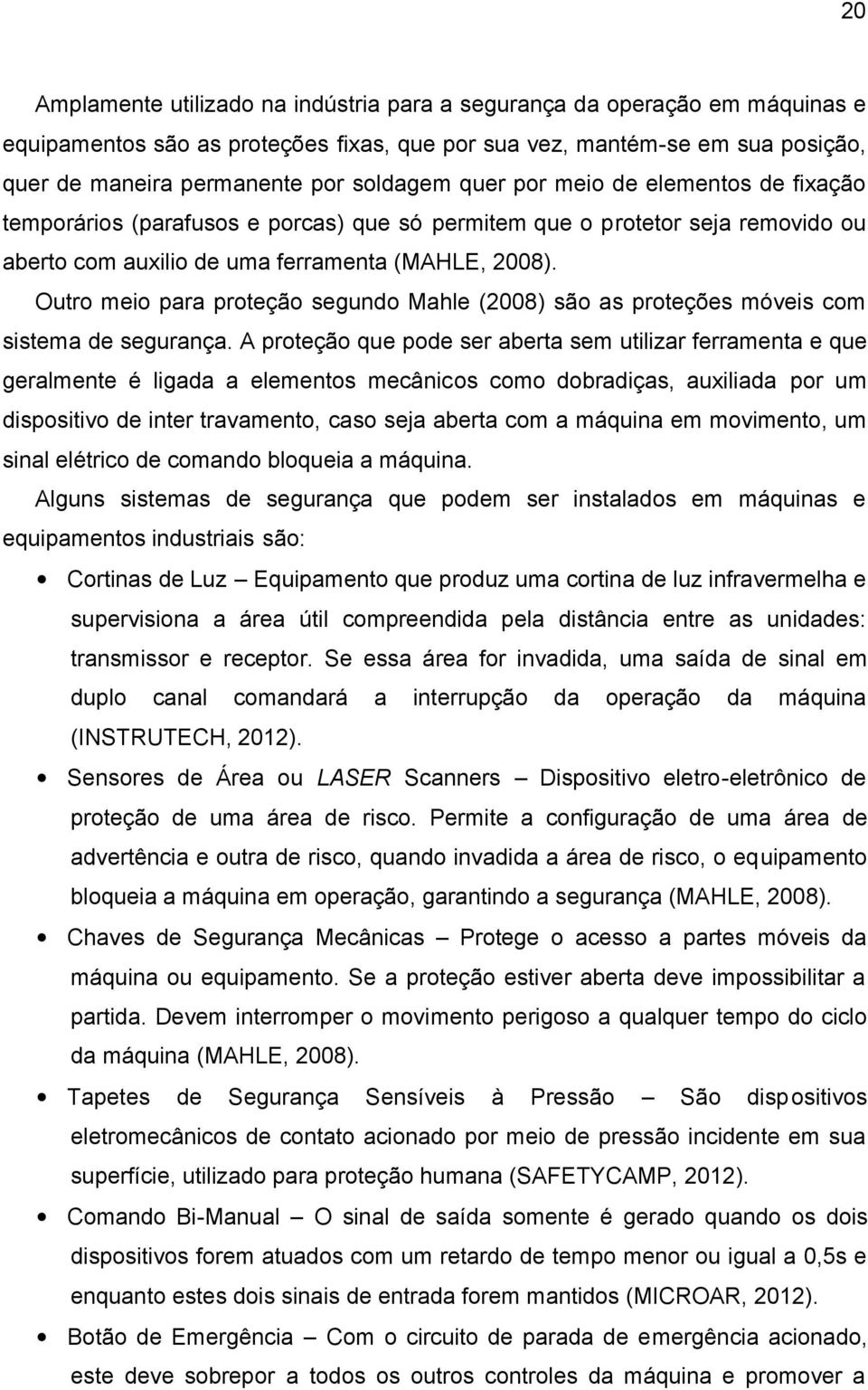 Outro meio para proteção segundo Mahle (2008) são as proteções móveis com sistema de segurança.